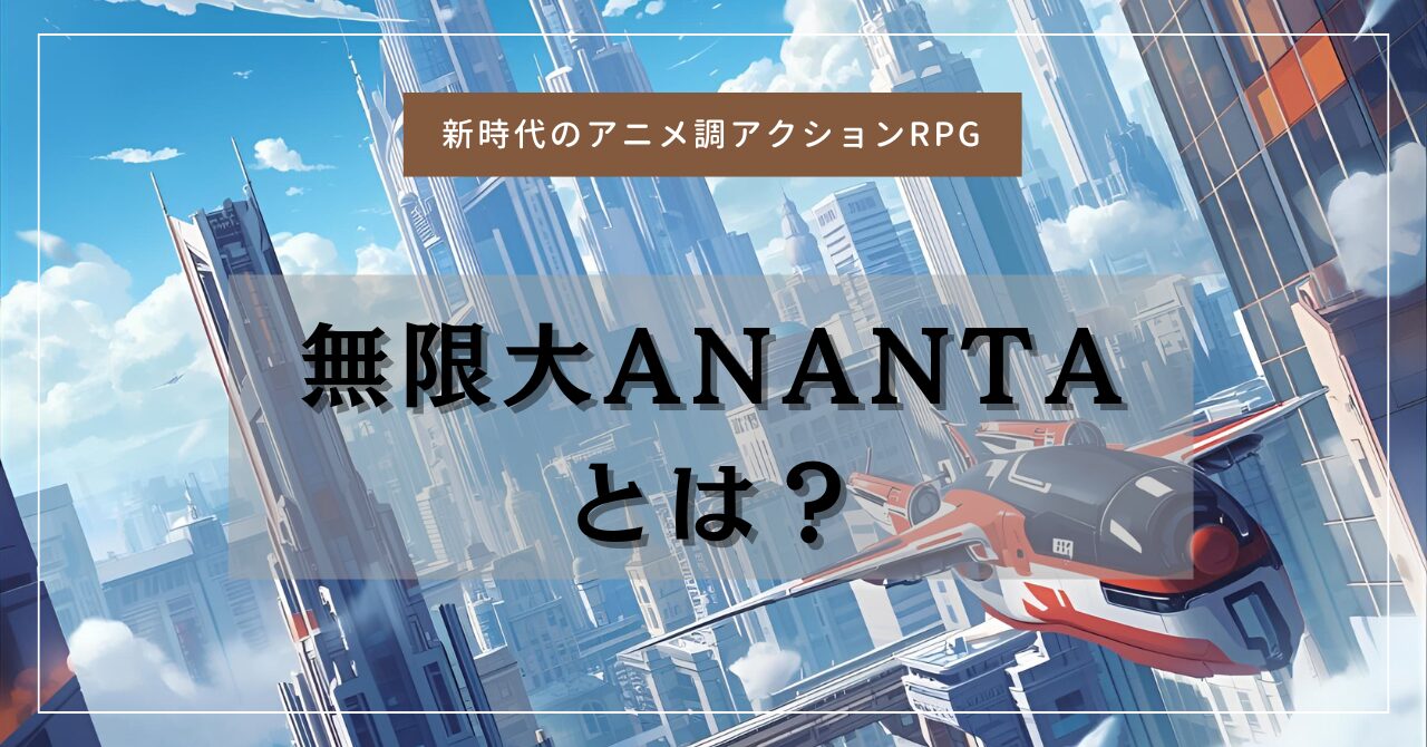 『無限大ANANTA（アナンタ）』とは？期待度MAXの新作アクションRPGを徹底紹介！
